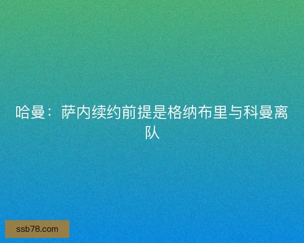 哈曼：萨内续约前提是格纳布里与科曼离队