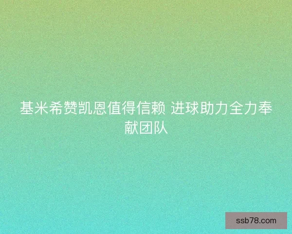 基米希赞凯恩值得信赖 进球助力全力奉献团队